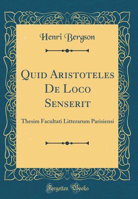 Download Quid Aristoteles de Loco Senserit: Thesim Facultati Litterarum Parisiensi (Classic Reprint) - Henri Bergson | ePub