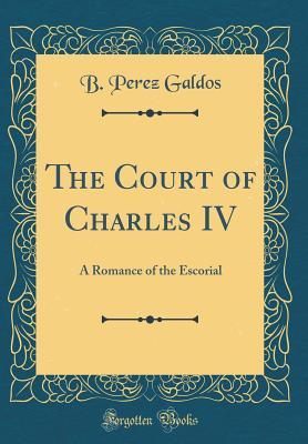 Read The Court of Charles IV: A Romance of the Escorial - Benito Pérez Galdós file in ePub