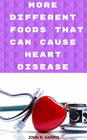 Read MORE DIFFERENT FOODS THAT CAN CAUSE HEART DISEASE: 50 FOODS THAT CAN CAUSE HEART DISEASE - John Harris file in PDF