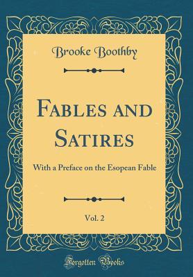 Download Fables and Satires, Vol. 2: With a Preface on the Esopean Fable (Classic Reprint) - Brooke Boothby | ePub