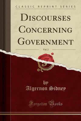 Read Online Discourses Concerning Government, Vol. 2 (Classic Reprint) - Algernon Sidney file in PDF