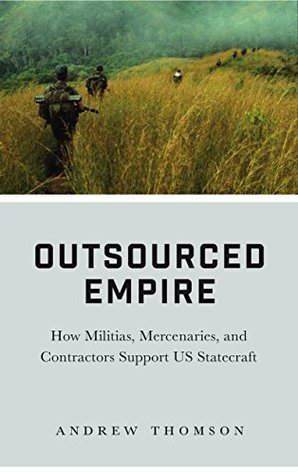 Full Download Outsourced Empire: How Militias, Mercenaries, and Contractors Support US Statecraft - Andrew Thomson | ePub