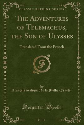 Download The Adventures of Telemachus, the Son of Ulysses: Translated From the French (Classic Reprint) - Francois Salignac De La Mothe-Fenelon file in PDF