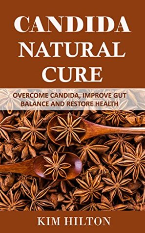 Read Online Candida Natural Cure: Overcome Candida, Improve Gut Balance, and Restore Health - Kim Hilton file in PDF