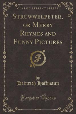 Download Struwwelpeter, or Merry Rhymes and Funny Pictures (Classic Reprint) - Heinrich Hoffmann | PDF