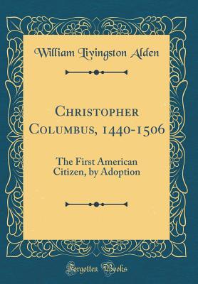 Read Christopher Columbus, 1440-1506: The First American Citizen, by Adoption (Classic Reprint) - William Livingston Alden | ePub