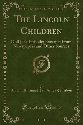 Read The Lincoln Children: Doll Jack Episode; Excerpts from Newspapers and Other Sources (Classic Reprint) - Lincoln Financial Foundation Collection file in ePub