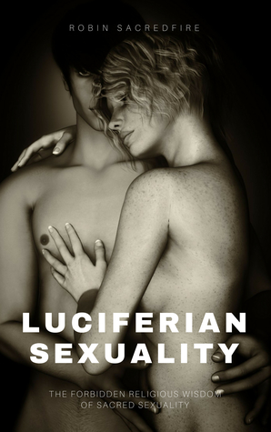 Full Download Luciferian Sexuality: The Forbidden Religious Wisdom of Sacred Sexuality - Robin Sacredfire | ePub