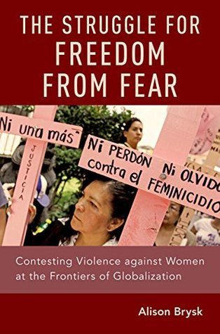 Full Download The Struggle for Freedom from Fear: Contesting Violence against Women at the Frontiers of Globalization - Alison Brysk file in ePub