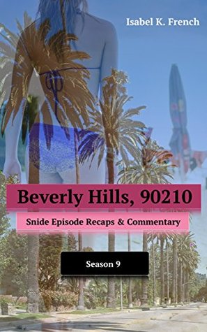 Full Download Beverly Hills, 90210: Snide Episode Recaps & Commentary: Season 9 - Isabel K. French | ePub