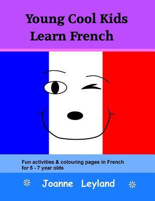 Read Young Cool Kids Learn French: Fun activities and colouring pages in French for 5-7 year olds - Joanne Leyland file in ePub