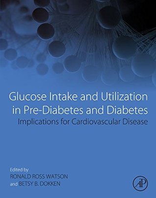 Full Download Glucose Intake and Utilization in Pre-Diabetes and Diabetes: Implications for Cardiovascular Disease - Ronald Ross Watson | ePub