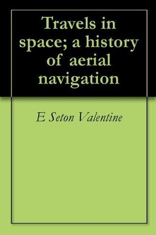 Read Online Travels in space; a history of aerial navigation - E Seton Valentine | ePub