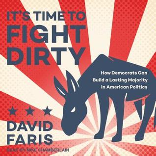 Read It's Time to Fight Dirty: How Democrats Can Build a Lasting Majority in American Politics - David Faris | ePub