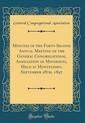 Full Download Minutes of the Forty-Second Annual Meeting of the General Congregational Association of Minnesota, Held at Montevideo, September 28th, 1897 (Classic Reprint) - General Congregational Association | ePub