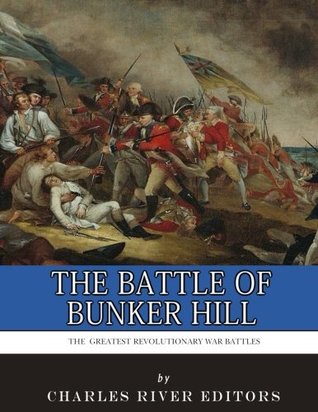 Read Online The Greatest Revolutionary War Battles: The Battle of Bunker Hill - Charles River Editors file in PDF