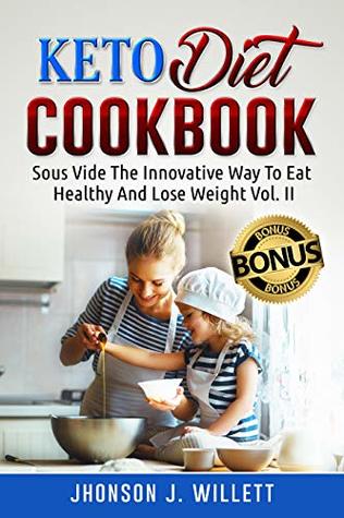 Read Online Keto Diet Cookbook: Sous Vide The Innovative Way To Eat Healthy And Lose Weight Vol. II - Jhonson J. Willett | ePub