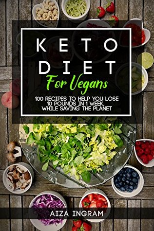 Read Keto Diet for Vegans: 100 Recipes to Help You Lose 10 Pounds in 1 Week, While Saving the Planet - Aiza Ingram file in PDF