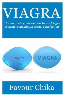 Full Download Viagra: The Complete Guide on How to Use Viagra to Achieve Maximum Sexual Satisfaction - Favour Chika | PDF