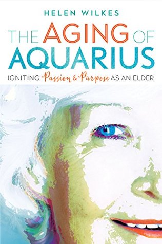 Download The Aging of Aquarius: Igniting Passion and Purpose as an Elder - Helen Wilkes file in PDF