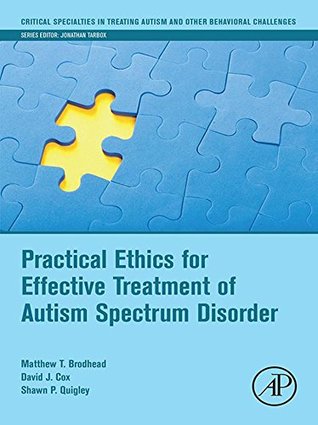 Read Practical Ethics for Effective Treatment of Autism Spectrum Disorder (Critical Specialties in Treating Autism and other Behavioral Challenges) - Matthew T. Brodhead | PDF