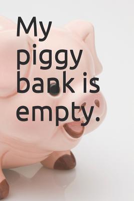 Full Download My Piggy Bank Is Empty.: A Budget Notebook Planner for Your Everyday Financial Needs -  | PDF