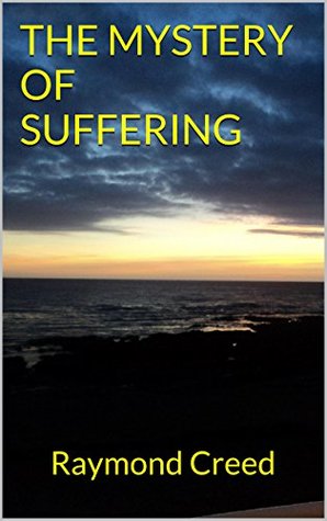 Full Download THE MYSTERY OF SUFFERING: (The Role of Suffering and Tribulation in the Christian Life) - Raymond Creed file in ePub