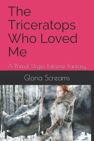 Read Online The Triceratops Who Loved Me: A Primal Urges Extreme Fantasy - Gloria Screams | PDF