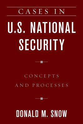 Read Online Cases in U.S. National Security: Concepts and Processes - Donald M. Snow | ePub