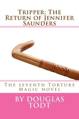 Read Online Tripper: The Return of Jennifer Saunders: The Seventh Torture Magic Novel - Douglas Todt | PDF