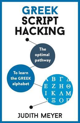 Read Online Greek Script Hacking: The Optimal Pathway to Learn the Greek Alphabet - Judith Meyer | ePub