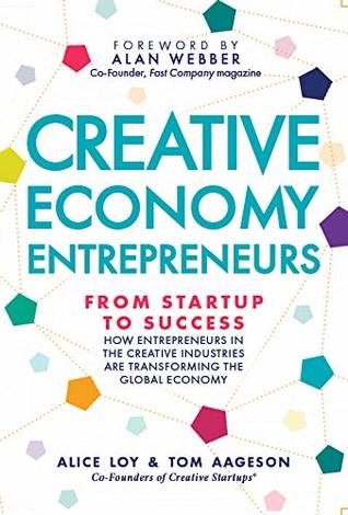 Download Creative Economy Entrepreneurs: From Startup to Success: How Startups in the Creative Industries are Transforming the Global Economy - Alice Loy file in PDF