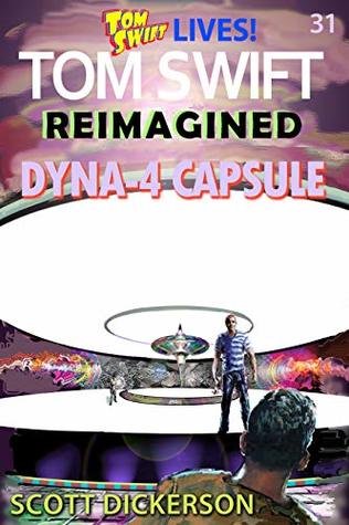 Download Tom Swift Lives! Dyna-4 Capsule (Tom Swift reimagined Book 31) - Scott Dickerson | PDF