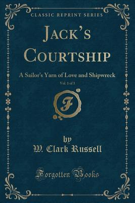 Read Jack's Courtship, Vol. 1 of 3: A Sailor's Yarn of Love and Shipwreck (Classic Reprint) - William Clark Russell file in ePub