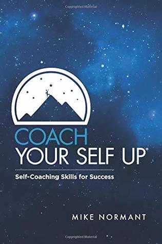 Download Coach Your Self Up: Self-Coaching Skills for Success - Mike Normant | PDF