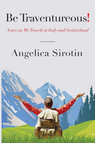 Download Be Traventureous! Notes on My Travels in Italy and Switzerland - Angelica Sirotin | ePub