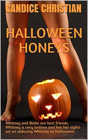 Full Download HALLOWEEN HONEYS: Whitney and Blake are best friends. Whitney is very lesbian and has her sights set on seducing Whitney on Halloween. - Candice Christian | ePub