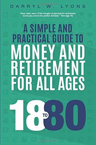 Full Download 18 to 80: A Simple and Practical Guide to Money and Retirement for All Ages - Darryl W. Lyons file in PDF