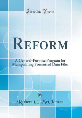 Read Online Reform: A General-Purpose Program for Manipulating Formatted Data Files (Classic Reprint) - Robert C McClenon | PDF