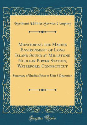 Full Download Monitoring the Marine Environment of Long Island Sound at Millstone Nuclear Power Station, Waterford, Connecticut: Summary of Studies Prior to Unit 3 Operation (Classic Reprint) - Northeast Utilities Service Company | ePub