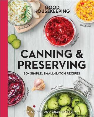 Read Online Good Housekeeping Canning Preserving: 80  Simple, Small-Batch Recipes - Good Housekeeping file in PDF