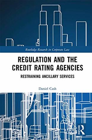 Download Regulation and the Credit Rating Agencies: Restraining Ancillary Services (Routledge Research in Corporate Law) - Daniel Cash | ePub