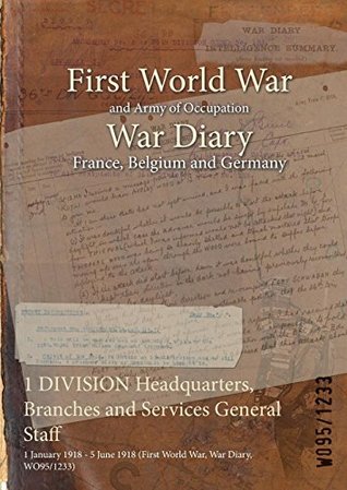 Read Online 1 Division Headquarters, Branches and Services General Staff: 1 January 1918 - 5 June 1918 (First World War, War Diary, Wo95/1233) - British War Office | PDF