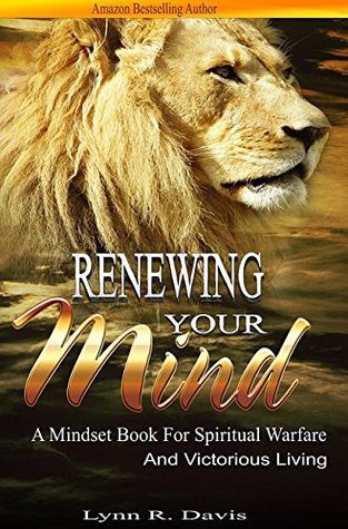 Full Download Renewing Your Mind: A Mindset Book For Spiritual Warfare And Victorious Living - Lynn Davis | PDF