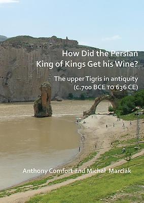 Download How Did the Persian King of Kings Get His Wine?: The Upper Tigris in Antiquity (C.700 Bce to 636 Ce) - Anthony Comfort | ePub