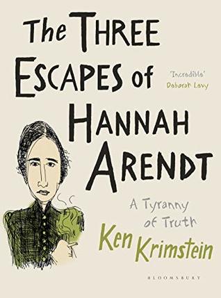 Read Online The Three Escapes of Hannah Arendt: A Tyranny of Truth - Ken Krimstein | PDF