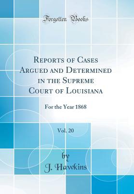 Read Online Reports of Cases Argued and Determined in the Supreme Court of Louisiana, Vol. 20: For the Year 1868 (Classic Reprint) - J. Hawkins | ePub