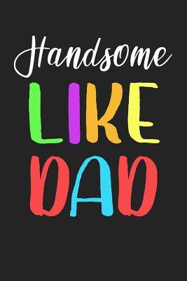 Read Online Handsome Like Dad: Fathers Day Gifts, 6 X 9, 108 Lined Pages (Keepsake Journal for Dad) -  | PDF