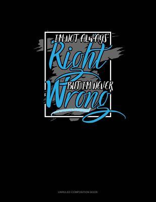 Download I'm Not Always Right But I'm Never Wrong: Unruled Composition Book -  | ePub