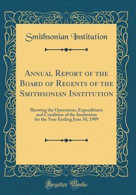 Full Download Annual Report of the Board of Regents of the Smithsonian Institution: Showing the Operations, Expenditures and Condition of the Institution for the Year Ending June 30, 1909 (Classic Reprint) - Smithsonian Institution | ePub